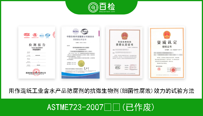 ASTME723-2007  (已作废) 用作造纸工业含水产品防腐剂的抗微生物剂(细菌性腐败)效力的试验方法 